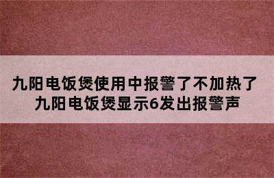 九阳电饭煲使用中报警了不加热了 九阳电饭煲显示6发出报警声